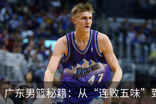 广东男篮秘籍：从“连败五味”到“大胜传奇”！