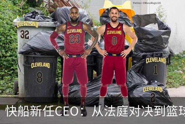 快船新任CEO：从法庭对决到篮球王朝的守护者