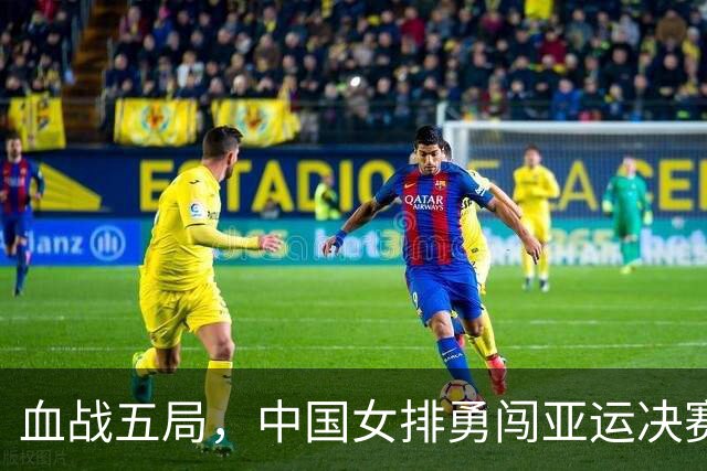 血战五局，中国女排勇闯亚运决赛，干翻泰国队！