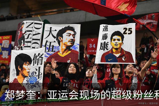 郑梦奎：亚运会现场的超级粉丝和不老传奇